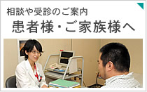 相談や受診のご案内　患者様・ご家族様へ